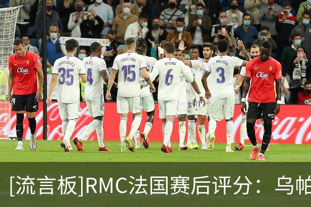 [流言板]RMC法国赛后评分：乌帕梅卡诺7分最佳，古斯托谢尔基2分低迷
